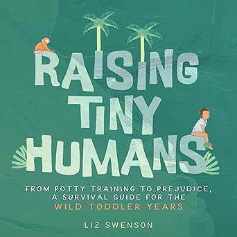 raising tiny humans a handbook for parenting toddlers 1st edition liz swenson 1641707550, 978-1641707558