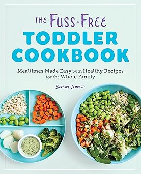 the fuss free toddler cookbook mealtimes made easy with healthy recipes for the whole family 1st edition