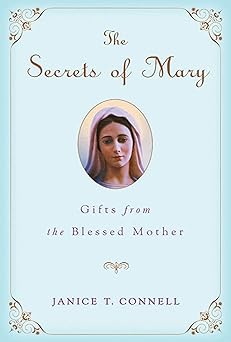 the secrets of mary gifts from the blessed mother 1st edition janice t connell 0312650914, 978-0312650919