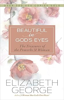 beautiful in gods eyes the treasures of the proverbs 31 woman 1st edition elizabeth george 0736970495,