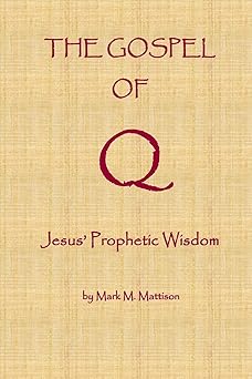 the gospel of q jesus prophetic wisdom 1st edition mark m mattison 1537607138, 978-1537607139