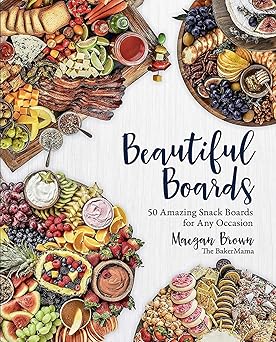 beautiful boards 50 amazing snack boards for any occasion 1st edition maegan brown 1631066471, 978-1631066474