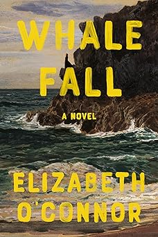 whale fall a novel 1st edition elizabeth o\\\'connor 0593700910, 978-0593700914