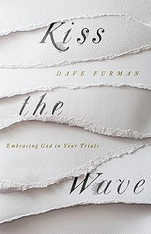 kiss the wave embracing god in your trials 1st edition dave furman 1433556456, 978-1433556456