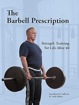 the barbell prescription strength training for life after 40 1st edition jonathon m sullivan ,andy baker