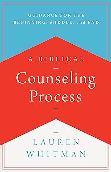 a biblical counseling process guidance for the beginning middle and end 1st edition lauren whitman