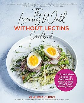 the living well without lectins cookbook 100 lectin free recipes for optimum gut health losing weight and