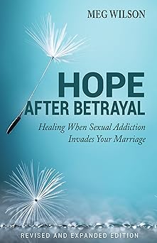 hope after betrayal when sexual addiction invades your marriage 1st edition meg wilson 0825445671,