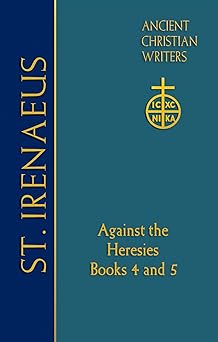 72 st irenaeus of lyons against the heresies books 4 and 5 1st edition st irenaeus of lyons ,scott d