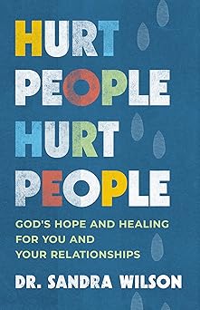 hurt people hurt people gods hope and healing for you and your relationships 1st edition dr sandra d wilson