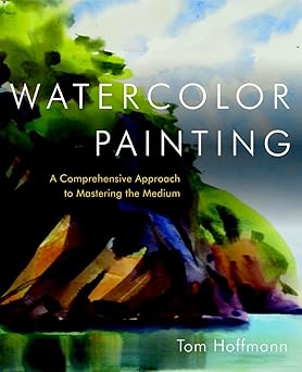 watercolor painting a comprehensive approach to mastering the medium 1st edition tom hoffmann 0823006735,