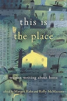 this is the place women writing about home 1st edition margot kahn ,kelly mcmasters 1580056687, 978-1580056687