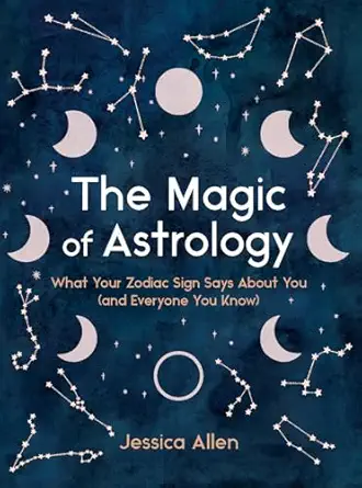 the magic of astrology what your zodiac sign says about you 1st edition jessica allen 0525617485,