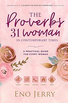 the proverbs 31 woman in contemporary times a practical guide for every woman 1st edition eno jerry