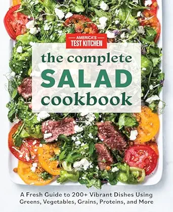 the complete salad cookbook a fresh guide to 200+ vibrant dishes using greens vegetables grains proteins and