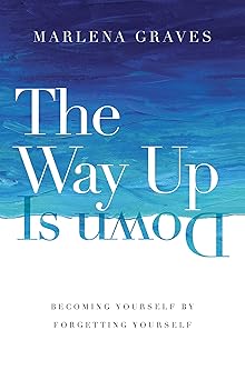 the way up is down becoming yourself by forgetting yourself 1st edition marlena graves 0830846743,