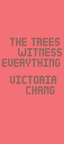 the trees witness everything 1st edition victoria chang 1556596324, 978-1556596322