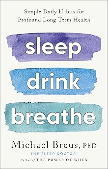 sleep drink breathe simple daily habits for profound long term health 1st edition michael breus phd