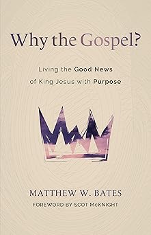 why the gospel living the good news of king jesus with purpose 1st edition matthew w bates ,scot mcknight