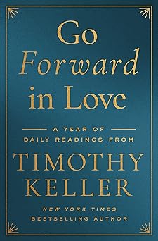go forward in love a year of daily readings from timothy keller 1st edition timothy keller 0310369541,