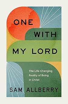 one with my lord the life changing reality of being in christ 1st edition sam allberry 143358915x,