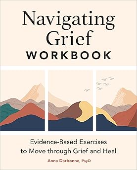 navigating grief workbook evidence based exercises to move through grief and heal 1st edition anna darbonne
