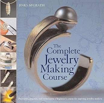 the complete jewelry making course principles practice and techniques a beginners course for aspiring jewelry