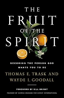 the fruit of the spirit becoming the person god wants you to be 1st edition thomas e trask ,wayde i goodall