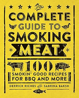 the complete guide to smoking meat 100 smokin good recipes for bbq and more 1st edition derrick riches