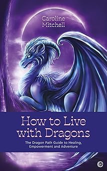 how to live with dragons the dragon path guide to healing empowerment and adventure 1st edition caroline