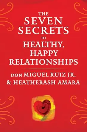 the seven secrets to healthy happy relationships 1st edition don miguel ruiz jr ,heatherash amara 193828982x,