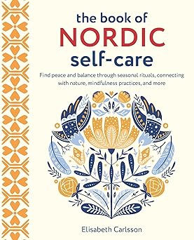 the book of nordic self care find peace and balance through seasonal rituals connecting with nature
