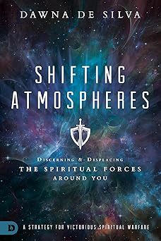 shifting atmospheres discerning and displacing the spiritual forces around you 1st edition dawna de silva