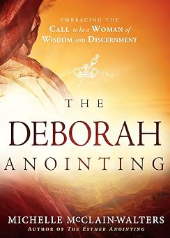 the deborah anointing embracing the call to be a woman of wisdom and discernment 1st edition michelle mcclain