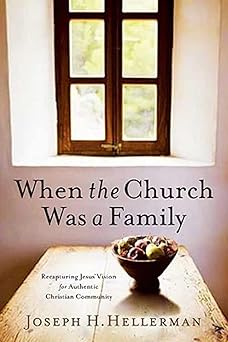 when the church was a family recapturing jesus vision for authentic christian community 1st edition joseph h