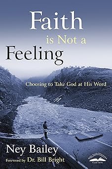 faith is not a feeling choosing to take god at his word 1st edition ney bailey 1578563437, 978-1578563432
