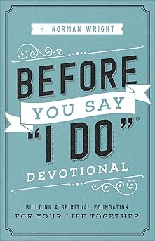 before you say i do devotional building a spiritual foundation for your life together 1st edition h norman