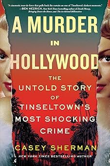 a murder in hollywood the untold story of tinseltowns most shocking crime 1st edition casey sherman