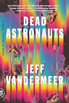 dead astronauts a novel 1st edition jeff vandermeer 1250758211, 978-1250758217