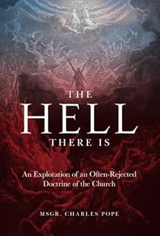 the hell there is an exploration of an often rejected doctrine of the church 1st edition monsignor monsignor