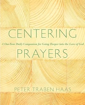 centering prayers a one year daily companion for going deeper into the love of god 1st edition peter traben