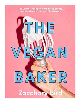 the vegan baker the ultimate guide to plant based breads pastries cookies slices and more 1st edition