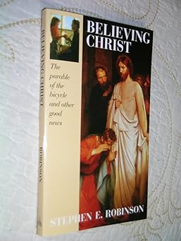 believing christ the parable of the bicycle and other good news 1st edition stephen e robinson 1570089264,
