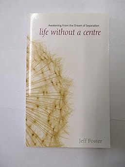 life without a centre awakening from the dream of separation 1st edition jeff foster 0955399904,
