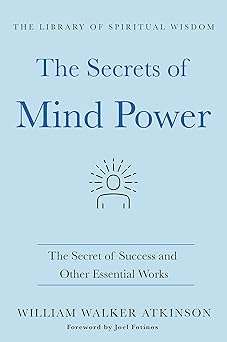 the secrets of mind power the secret of success and other essential works 1st edition william walker atkinson