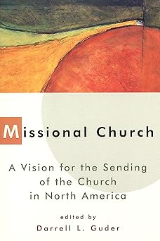 missional church a vision for the sending of the church in north america 1st edition darrell l guder ,george