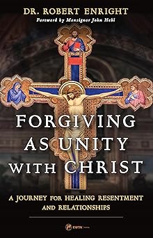 forgiving as unity with christ a journey for healing resentment and relationships 1st edition dr robert