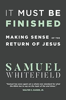 it must be finished making sense of the return of jesus 1st edition samuel whitefield 1732338000,