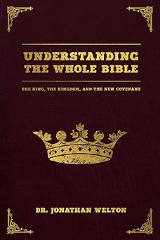 understanding the whole bible the king the kingdom and the new covenant 1st edition jonathan welton