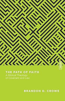 the path of faith a biblical theology of covenant and law 1st edition brandon d crowe ,benjamin l gladd